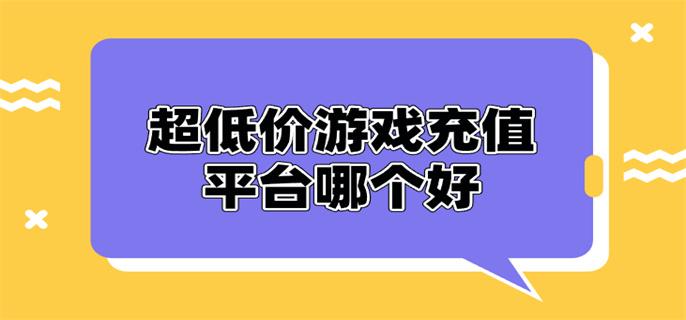 超低价游戏充值平台哪个好-超低价手游充值平台推荐
