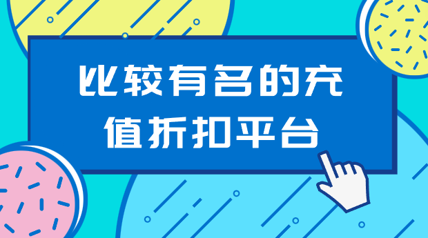 比较有名的充值折扣平台-比较有名的手游折扣平台
