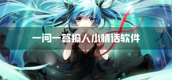 一问一答撩人小情话软件-一问一答撩人对话软件