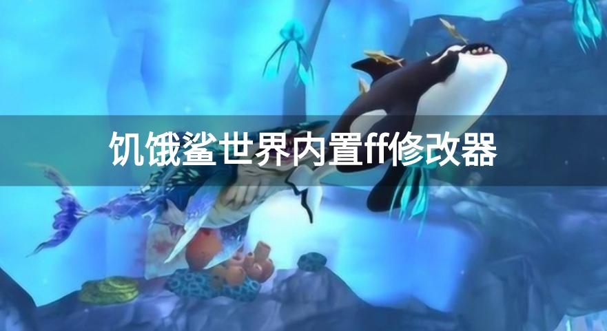 饥饿鲨世界(内置修改器)下载-饥饿鲨世界内置ff修改器