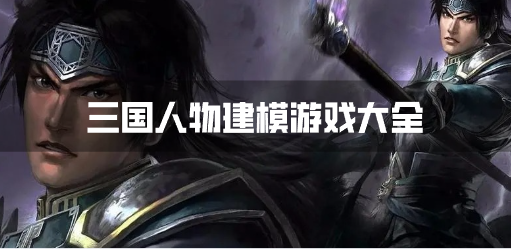 三国人物建模游戏大全