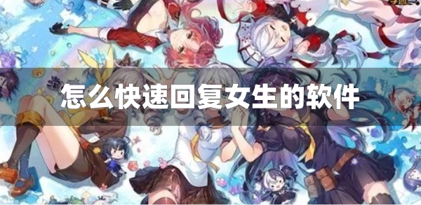 怎么快速回复女生的软件-如何快速回复女生的软件