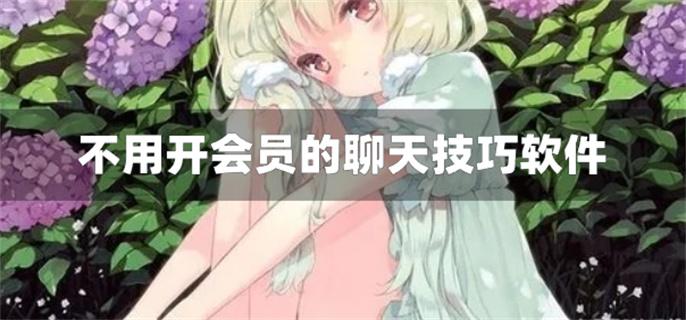 不用开会员的聊天技巧软件-不需要开会员的聊天技巧软件