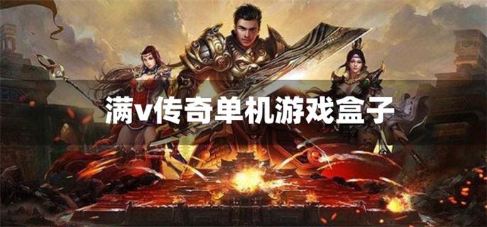 满v传奇单机游戏盒子-满级传奇游戏平台