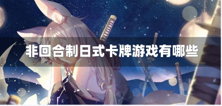 非回合制日式卡牌游戏有哪些-不是回合制的卡牌游戏推荐