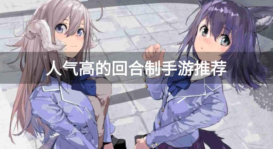 2024什么回合制手游好玩人多-人气高的回合制手游推荐