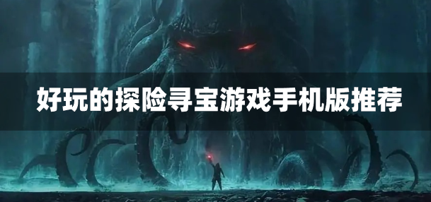 探险寻宝类游戏有哪些-好玩的探险寻宝游戏手机版推荐