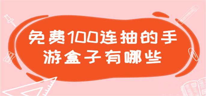 免费100连抽的手游盒子有哪些-免费一百连抽的游戏平台推荐