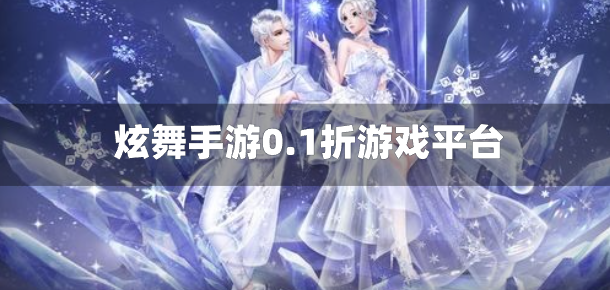 炫舞手游0.1折游戏平台-炫舞手游充值折扣平台