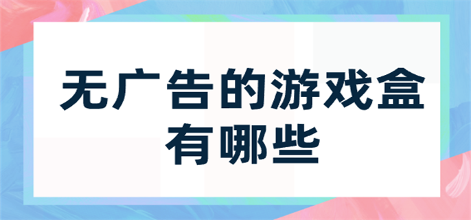 无广告的游戏盒有哪些-无广告版游戏盒子推荐