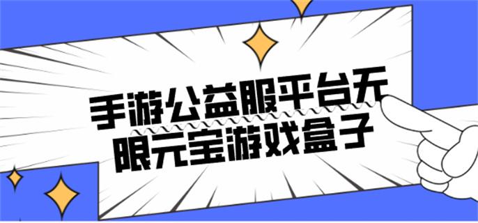 手游公益服平台无限元宝游戏盒子-手机游戏公益服无限元宝平台