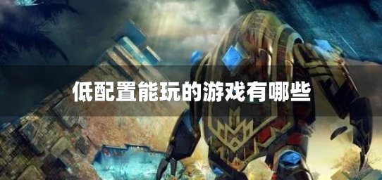 低配置能玩的游戏有哪些-低配置能玩的游戏推荐