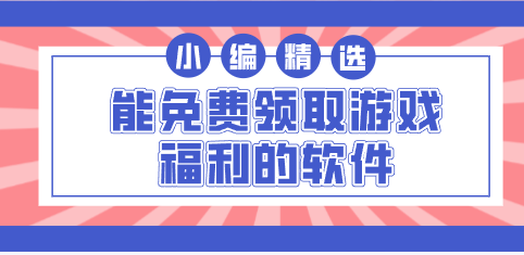 能免费领取游戏福利的软件-专门领游戏福利的软件