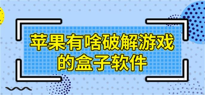 苹果有啥破解游戏的盒子软件-苹果手机能用的破解游戏盒子免费下载