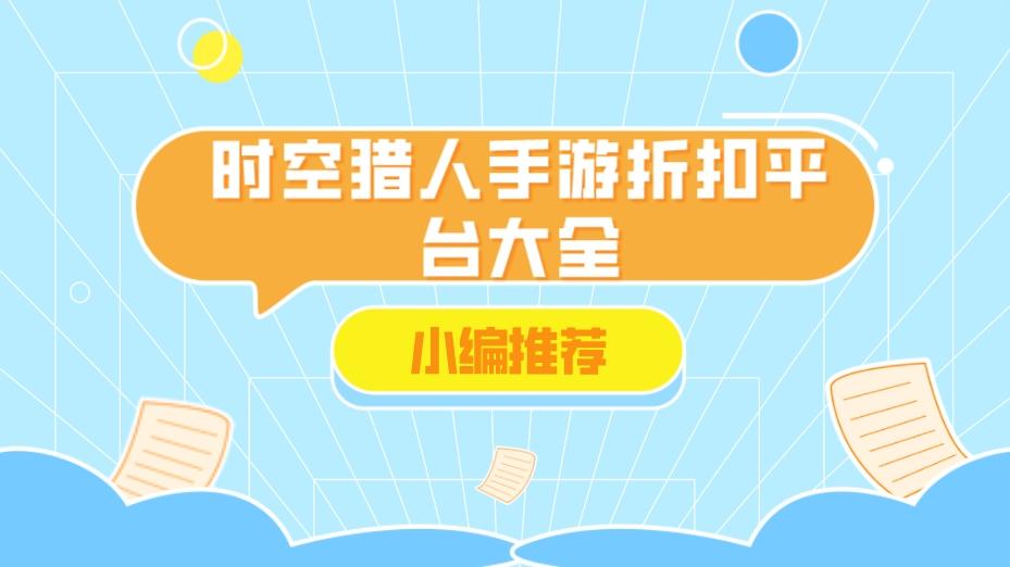 时空猎人充值折扣平台有哪些-时空猎人手游折扣平台大全