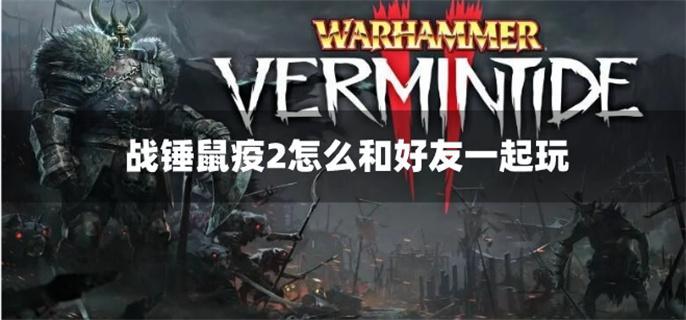 战锤鼠疫2怎么和好友一起玩