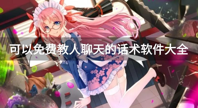 教人聊天回复技巧软件免费版-可以免费教人聊天的话术软件大全