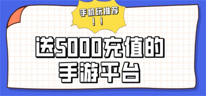 送5000充值的手游平臺-送1000充值的手游平臺