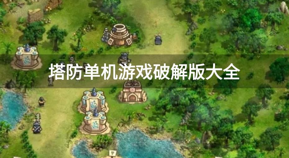 塔防单机破解游戏有哪些-塔防单机游戏破解版大全
