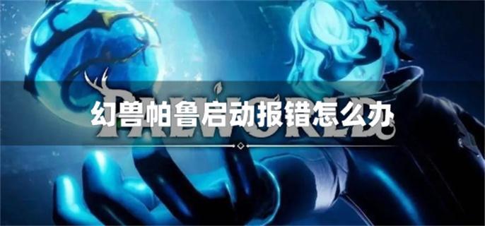 幻兽帕鲁启动报错怎么办