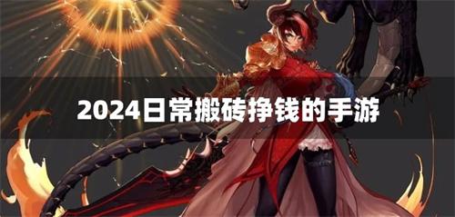 2024日常搬砖挣钱的手游-2024还可以搬砖的手游