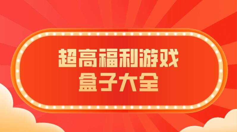 福利超级多的游戏盒子有哪些-超高福利游戏盒子大全