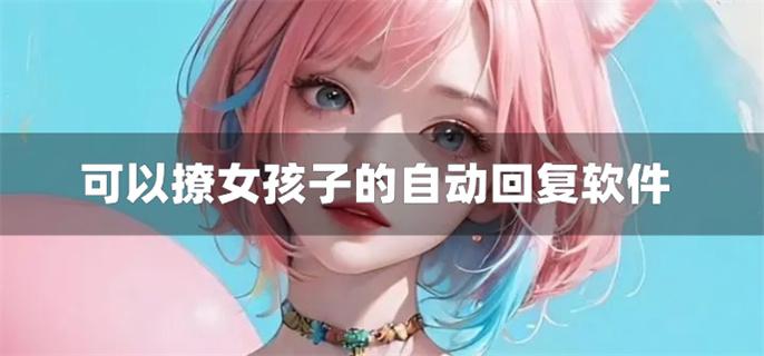 可以撩女孩子的自动回复软件-可以撩女妹子的自动回复软件