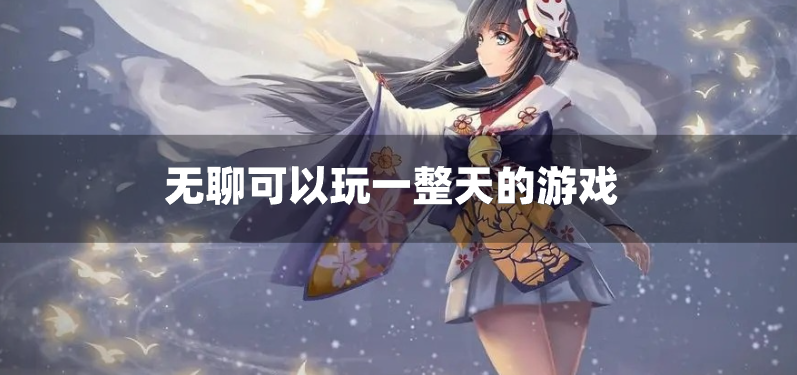 无聊可以玩一整天的游戏