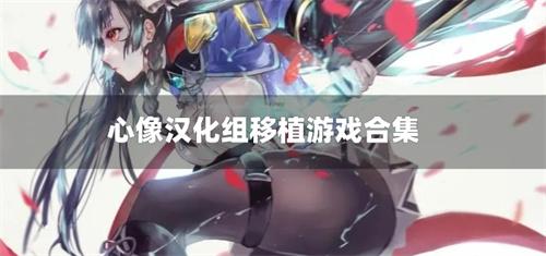 心像汉化组移植游戏合集-心像汉化组游戏大全