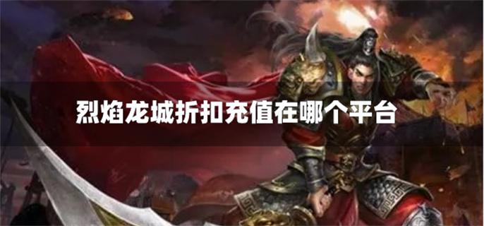 烈焰龙城折扣充值在哪个平台-烈焰龙城折扣充值平台