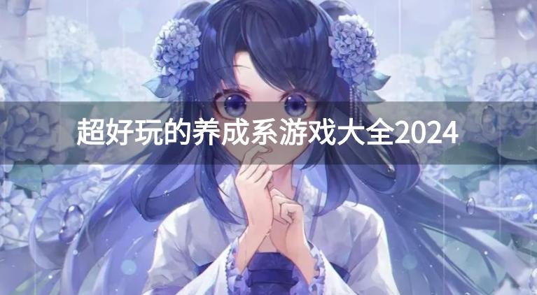 好玩的休闲养成游戏有哪些-超好玩的养成系游戏大全2024