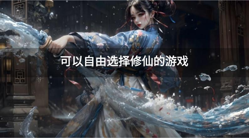 有没有自己选择的修仙游戏-可以自由选择修仙的游戏