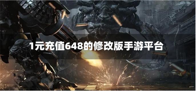 1元充值648的修改版手游平台-修改手游1元充值648折扣软件