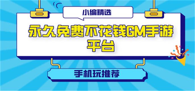 永久免费不花钱GM手游平台-玩手游不花钱gm手游平台