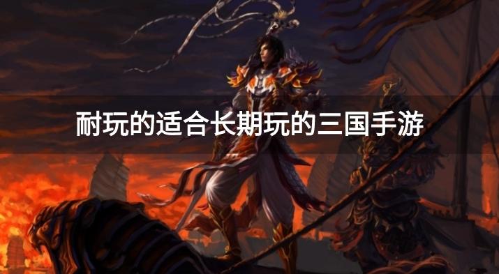 耐玩的适合长期玩的三国手游
