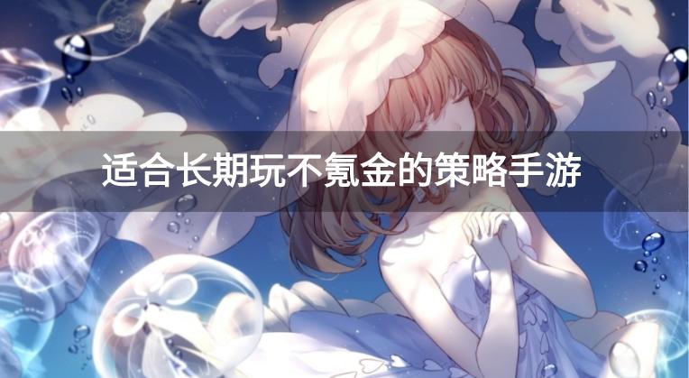 什么策略游戏好玩不氪金-适合长期玩不氪金的策略手游