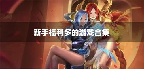新手福利多的游戏合集-有新手福利的游戏有哪些