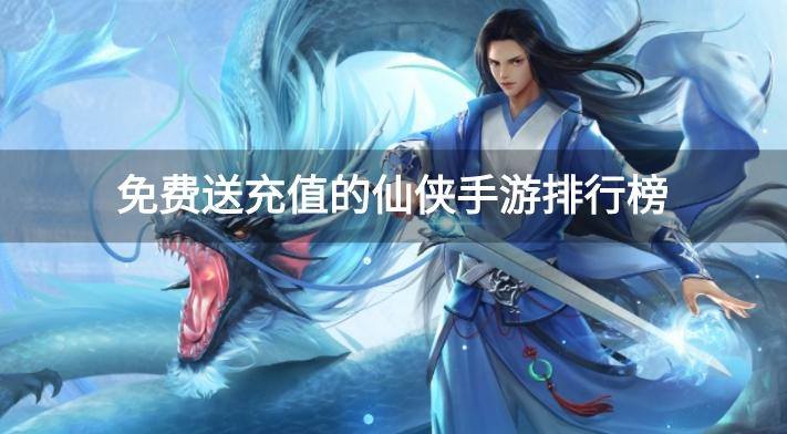 免费送充值的仙侠手游排行榜