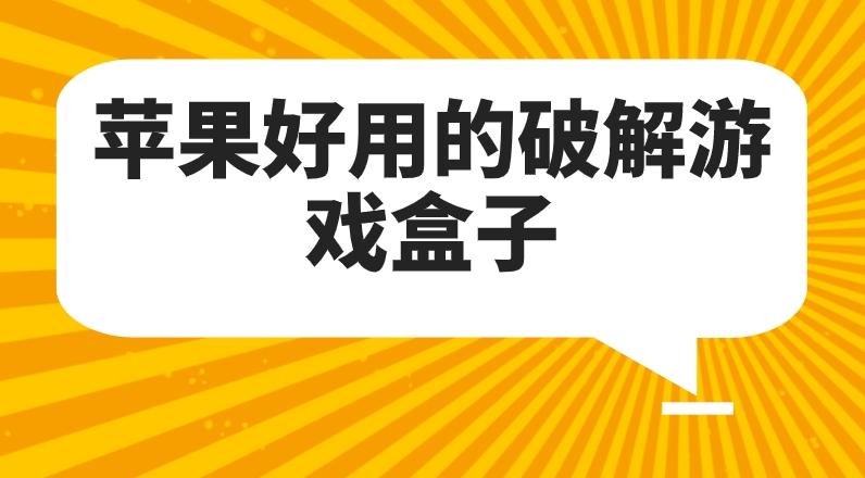 苹果游戏破解版盒子哪些好用-苹果好用的破解游戏盒子