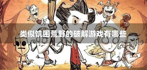 类似饥困荒野的破解游戏有哪些-类似饥荒的破解手游合集