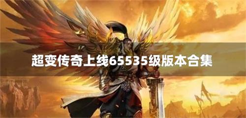 超变传奇上线65535级版本合集-上线65535级新开超变传奇下载