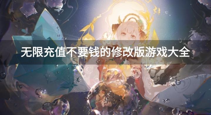 免费无限充值任何游戏有哪些-无限充值不要钱的修改版游戏大全