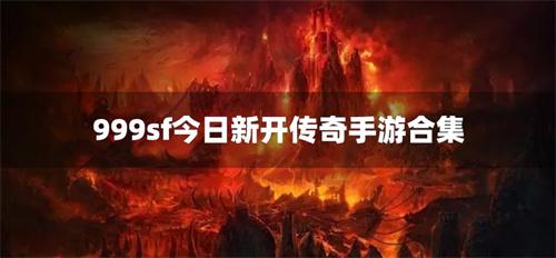 999sf今日新开传奇手游合集-999传奇新服手游有哪些