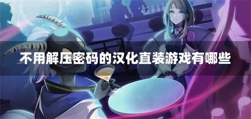 不用解压密码的汉化直装游戏有哪些-无需解压密码的汉化组游戏下载合集