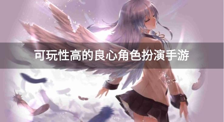 有没有可玩性高的角色扮演手游-可玩性高的良心角色扮演手游