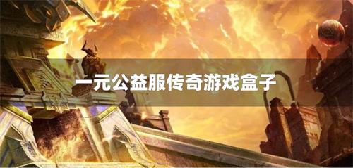 一元公益服传奇游戏盒子-一元公益服传奇手游平台