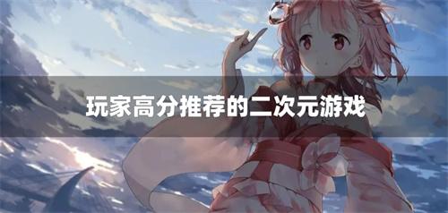 玩家高分推薦的二次元游戲