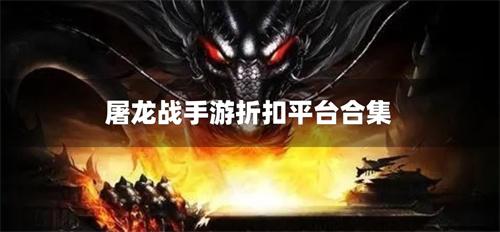 屠龙战哪里充值划算-屠龙战手游折扣平台合集