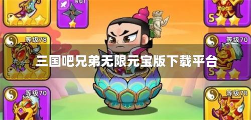 三国吧兄弟无限元宝版下载平台-三国吧兄弟满v无限元宝在哪下载