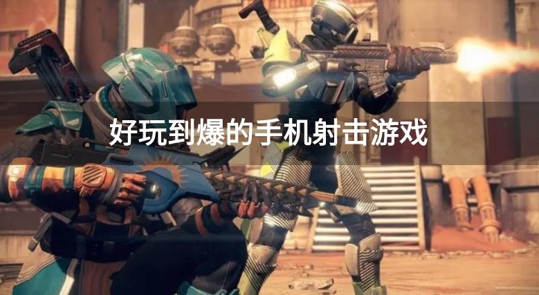 好玩到爆的手机射击游戏